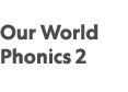  Our World Phonics 2  