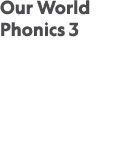 Our World Phonics 3