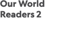 Our World Readers 2 