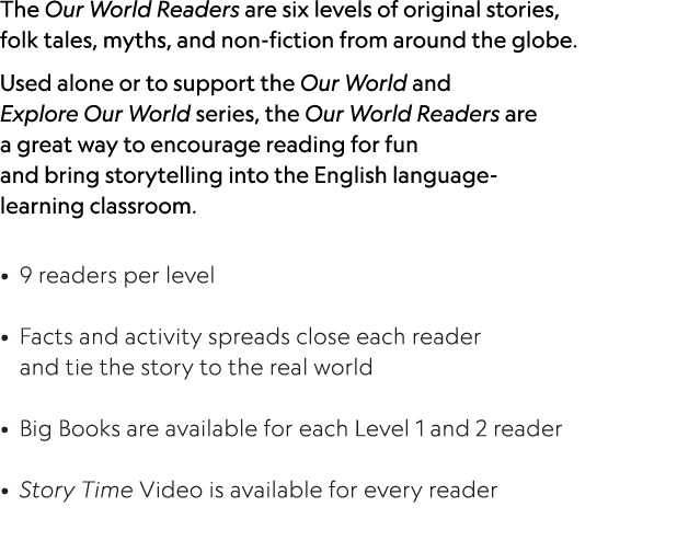The Our World Readers are six levels of original stories, folk tales, myths, and non-fiction from around the globe  U   