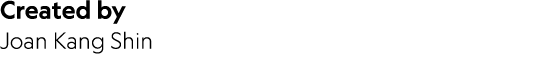 Created by Joan Kang Shin 