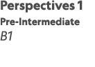 Perspectives 1 Pre-Intermediate B1 