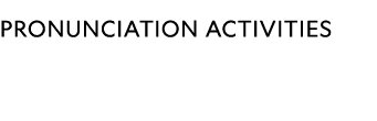 PRONUNCIATION ACTIViTIES