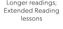 Longer readings; Extended Reading lessons