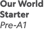 Our World Starter Pre-A1 