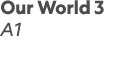 Our World 3 A1 