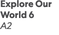 Explore Our World 6 A2