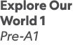 Explore Our World 1 Pre-A1 