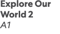 Explore Our World 2 A1 