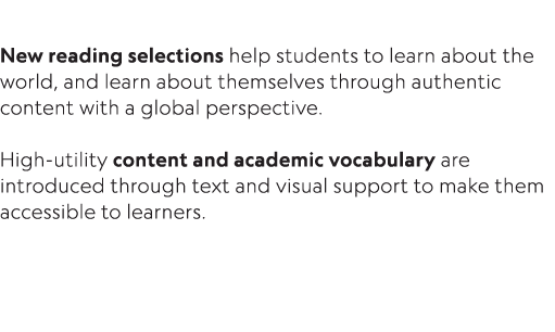  New reading selections help students to learn about the world, and learn about themselves through authentic content    