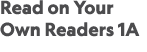 Read on Your Own Readers 1A 