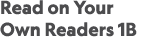 Read on Your Own Readers 1B 