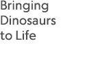 Bringing Dinosaurs to Life