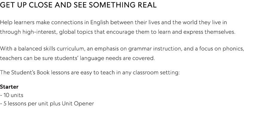 GET UP CLOSE AND SEE SOMETHING REAL Help learners make connections in English between their lives and the world they    