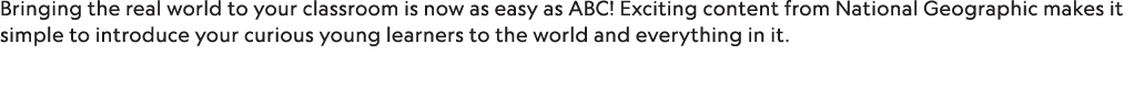 Bringing the real world to your classroom is now as easy as ABC  Exciting content from National Geographic makes it s   