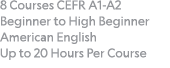 8 Courses CEFR A1-A2 Beginner to High Beginner American English Up to 20 Hours Per Course