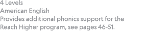4 Levels American English Provides additional phonics support for the Reach Higher program, see pages 46-51 