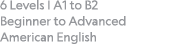6 Levels   A1 to B2 Beginner to Advanced American English