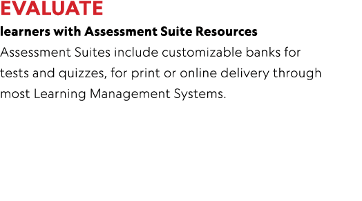 EVALUATE learners with Assessment Suite Resources Assessment Suites include customizable banks for tests and quizzes,   